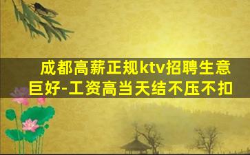 成都高薪正规ktv招聘生意巨好-工资高当天结不压不扣